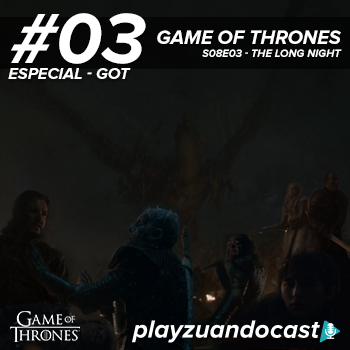 PlayzuandoCast Especial 3 – Game of Thrones S08E03 – The Long Night episode artwork