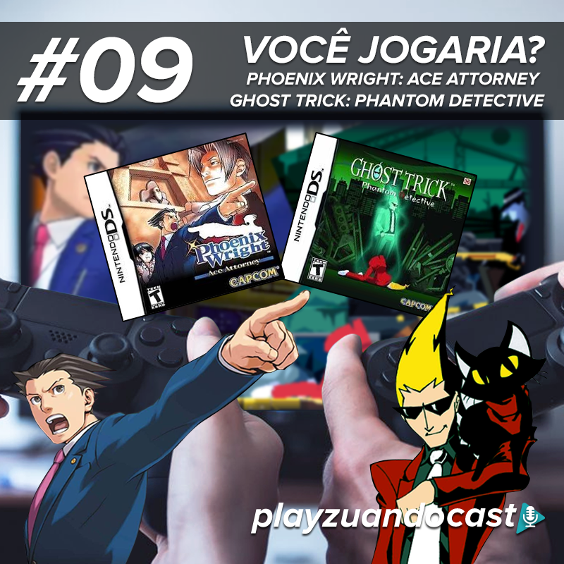 Playzuandocast 09 – Você jogaria? Phoenix Wright: Ace Attorney & Ghost Trick: Phantom Detective episode artwork